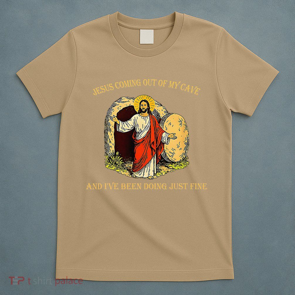Jesus Coming Out Of My Cave And Ive Been Doing Just Fine T-Shirt