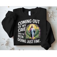 Jesus Coming Out Of My Cave And Ive Been Doing Just Fine Sweatshirt