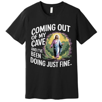 Jesus Coming Out Of My Cave And Ive Been Doing Just Fine Premium T-Shirt