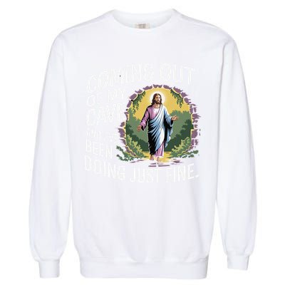 Jesus Coming Out Of My Cave And Ive Been Doing Just Fine Garment-Dyed Sweatshirt