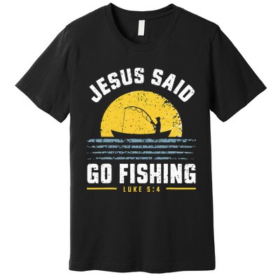 Jesus Christ Said Go Fishing Christian Fisherman Faith Premium T-Shirt