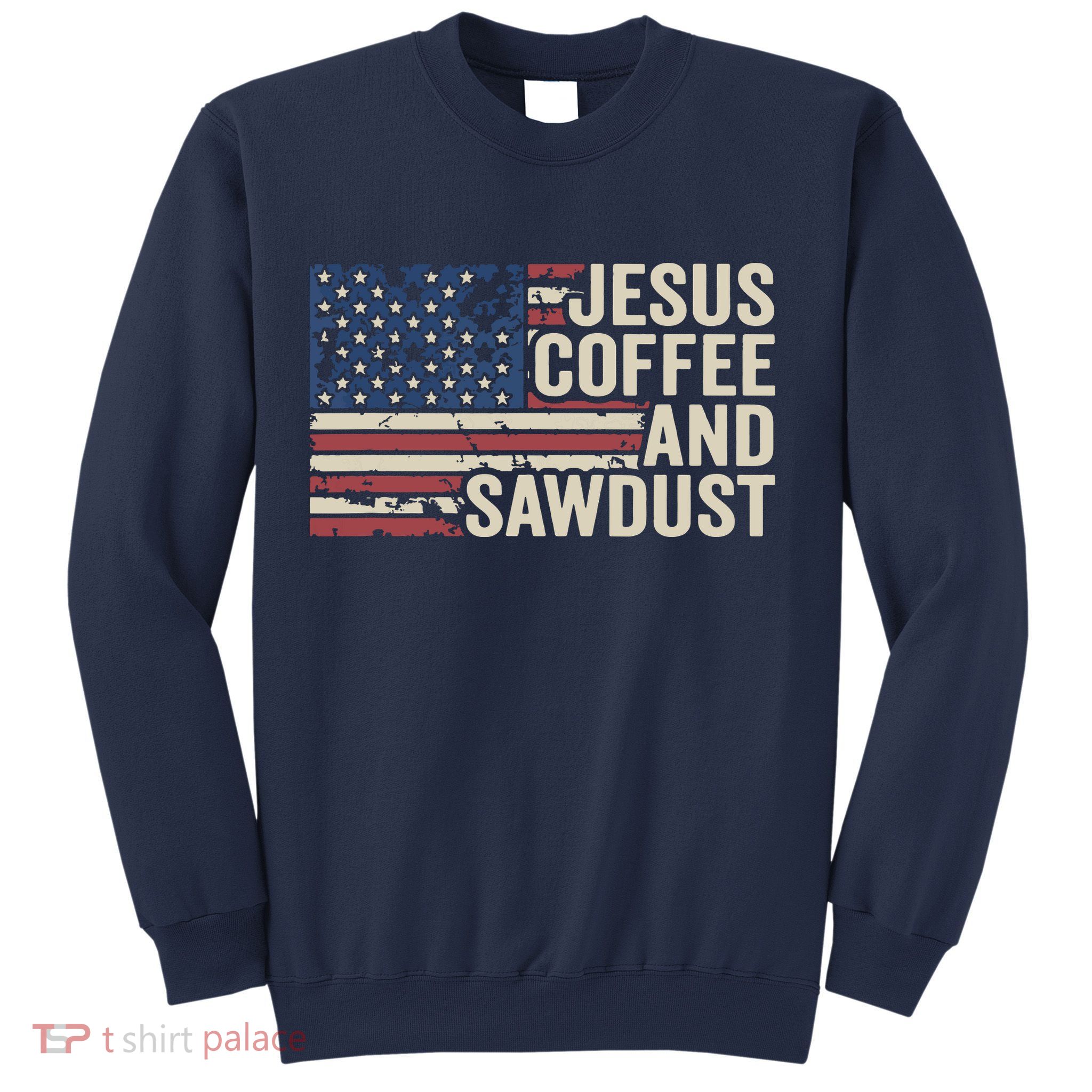 Jesus Coffee Sawdust Christian Carpenter Woodworking USA Sweatshirt