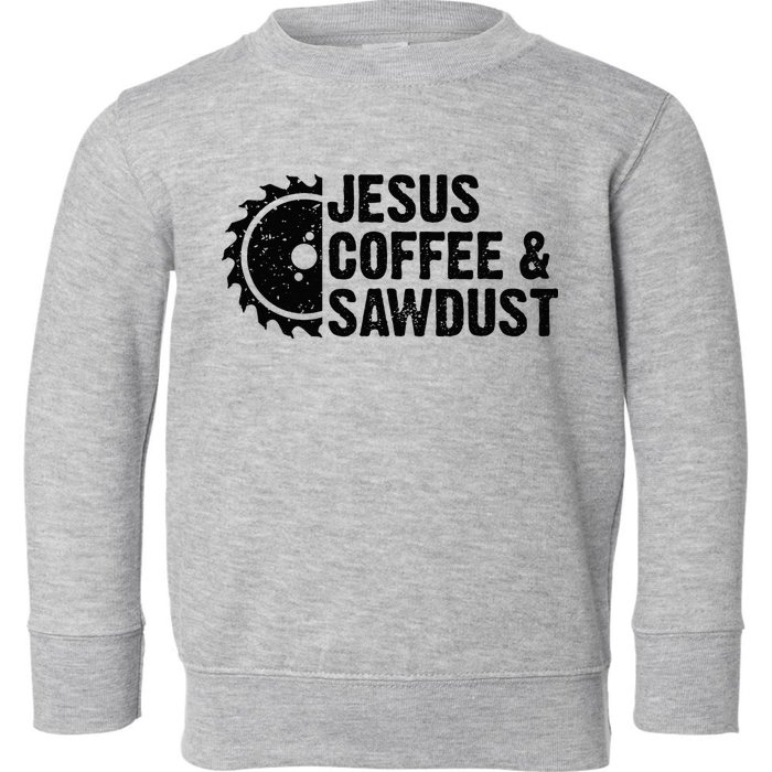 Jesus Coffee & Sawdust Christian Carpenter Woodworking Toddler Sweatshirt