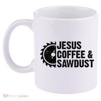 Jesus Coffee & Sawdust Christian Carpenter Woodworking 11oz C Handle Ceramic Mug