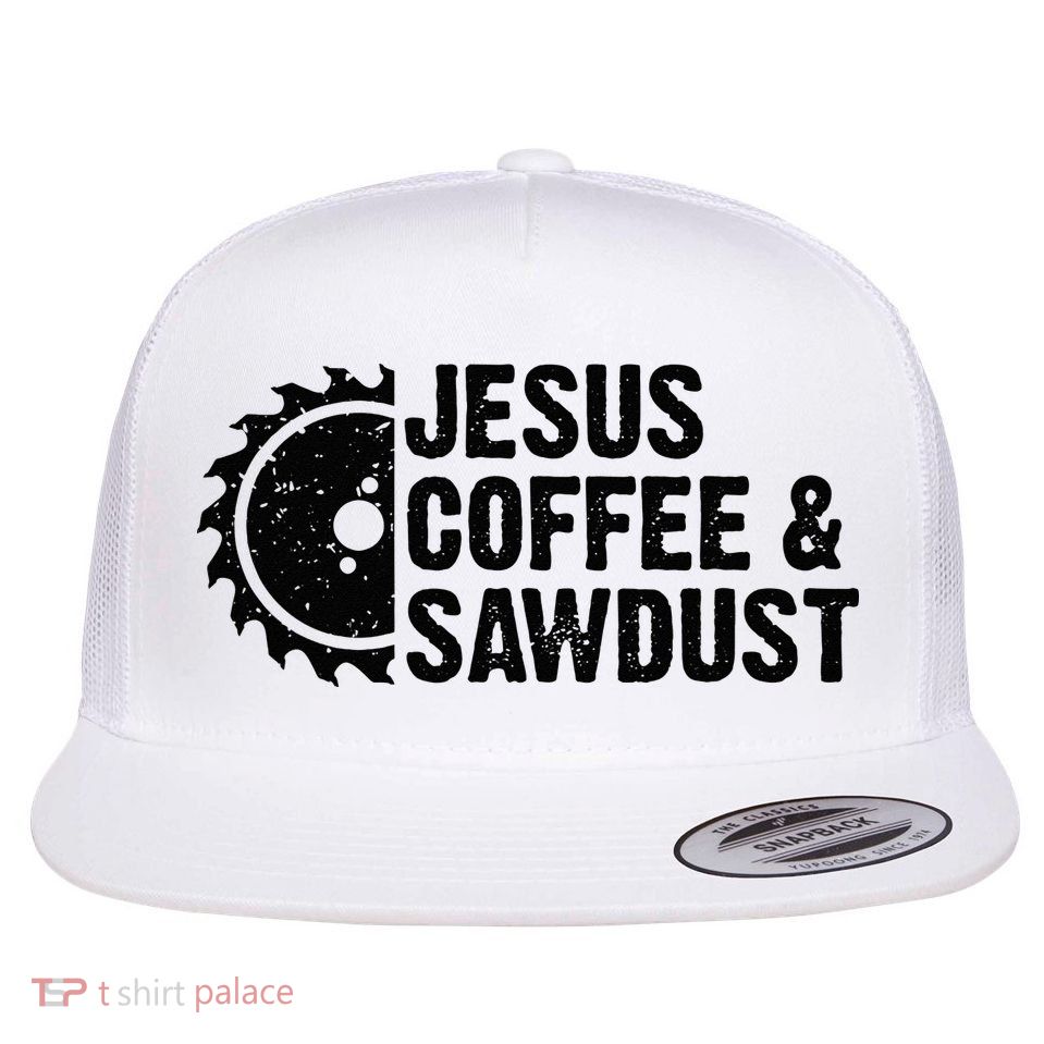 Jesus Coffee & Sawdust Christian Carpenter Woodworking Flatbill Hat