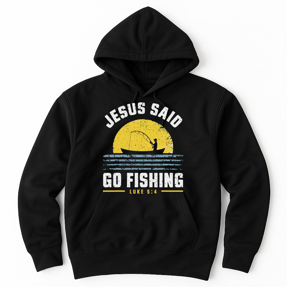 Jesus Christ Said Go Fishing Christian Fisherman Faith Hoodie