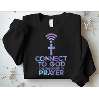 Jesus Christian Tee Connect To God The Password Is Prayer Sweatshirt