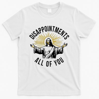 Jesus Disappointments All Of You  T-Shirt