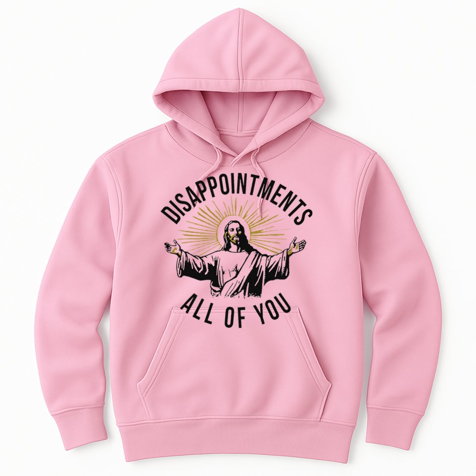 Jesus Disappointments All Of You  Hoodie