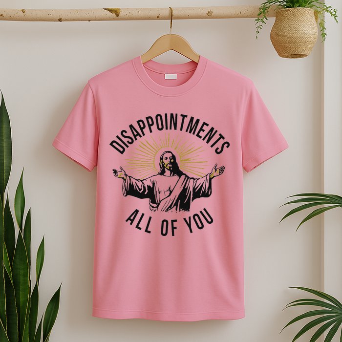 Jesus Disappointments All Of You  T-Shirt