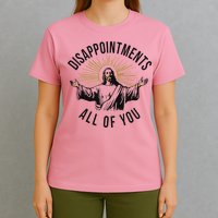 Jesus Disappointments All Of You  T-Shirt