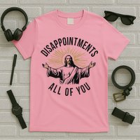 Jesus Disappointments All Of You  T-Shirt