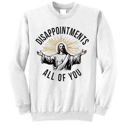 Jesus Disappointments All Of You  Sweatshirt
