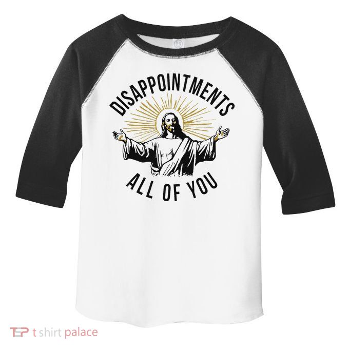 Jesus Disappointments All Of You  Toddler Fine Jersey T-Shirt