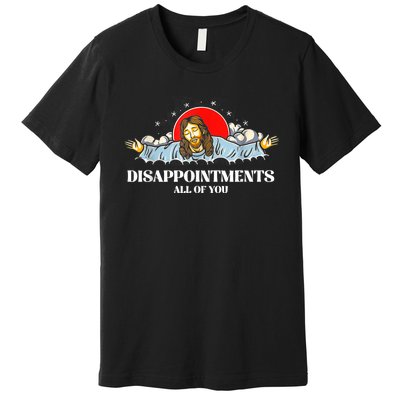 Jesus Disappointments All Of You Premium T-Shirt