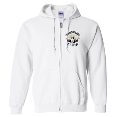 Jesus Disappointments All Of You Full Zip Hoodie
