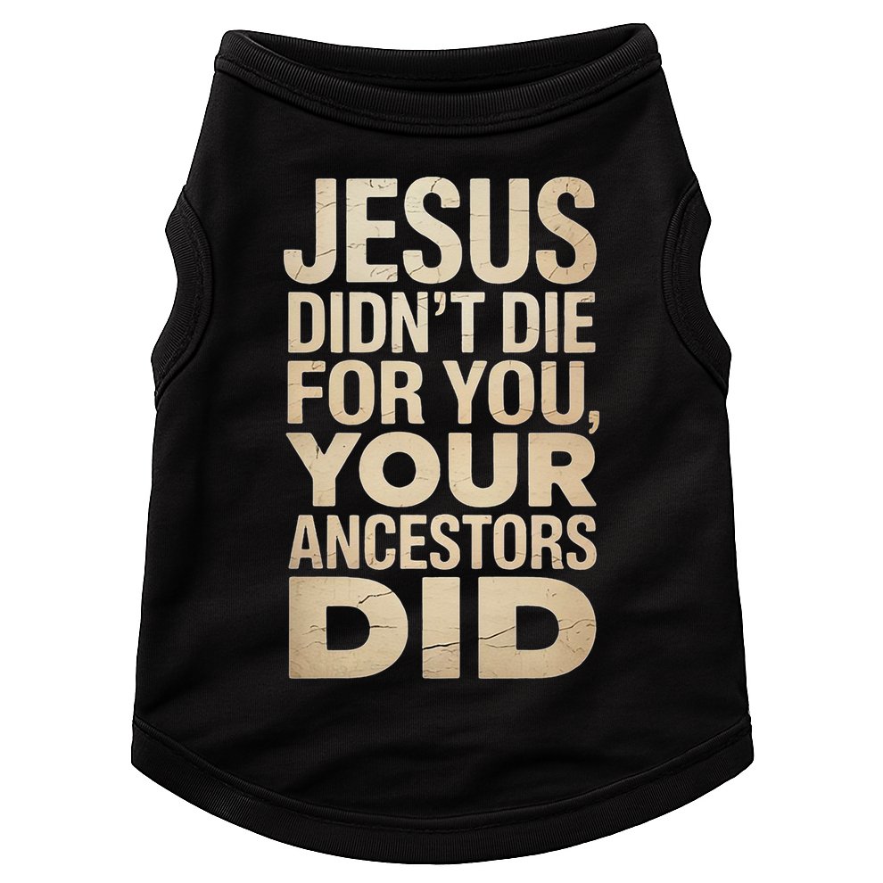 Jesus Didnt Die For You Your Ancestors Did - Power Ashe Doggie Tank