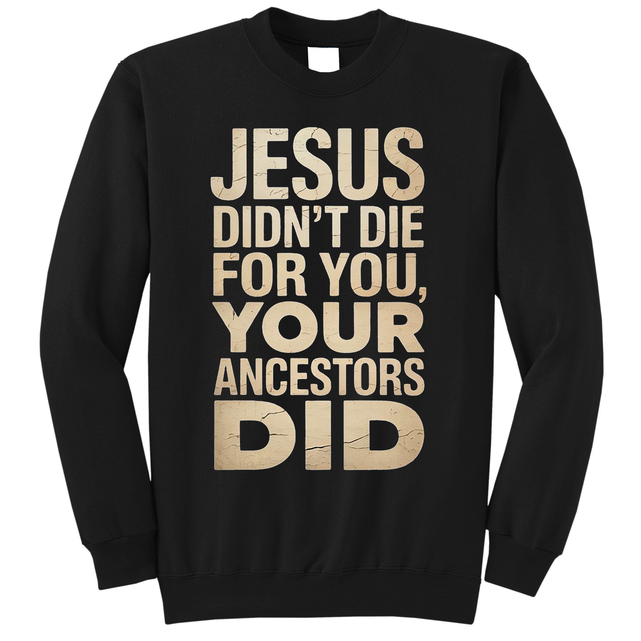 Jesus Didnt Die For You Your Ancestors Did - Power Ashe Sweatshirt