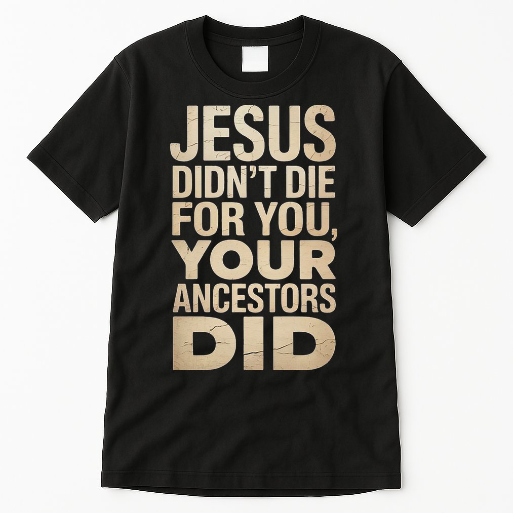 Jesus Didnt Die For You Your Ancestors Did - Power Ashe Tall T-Shirt