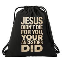 Jesus Didnt Die For You Your Ancestors Did - Power Ashe Drawstring Bag