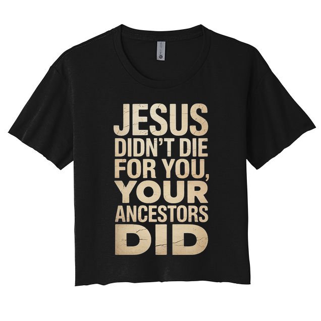 Jesus Didnt Die For You Your Ancestors Did - Power Ashe Women's Crop Top Tee