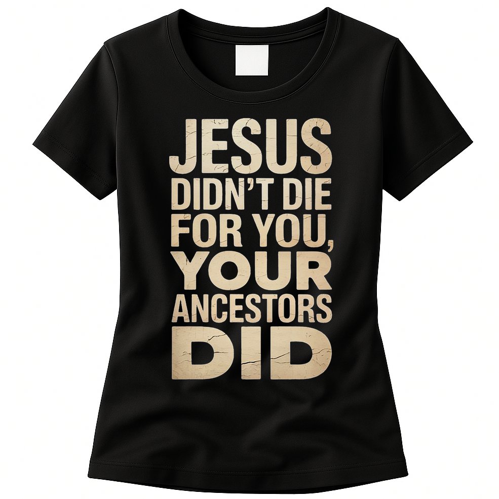 Jesus Didnt Die For You Your Ancestors Did - Power Ashe Womens T-Shirt