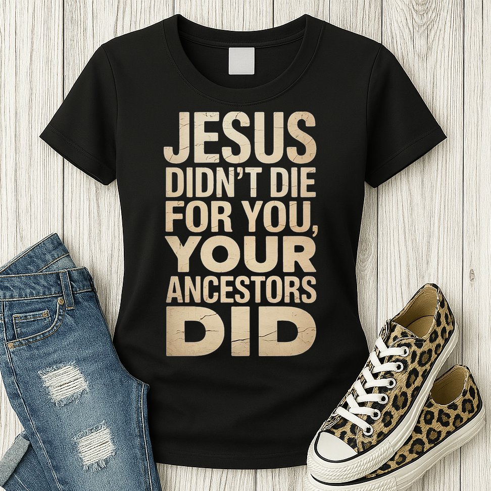 Jesus Didnt Die For You Your Ancestors Did - Power Ashe Womens T-Shirt