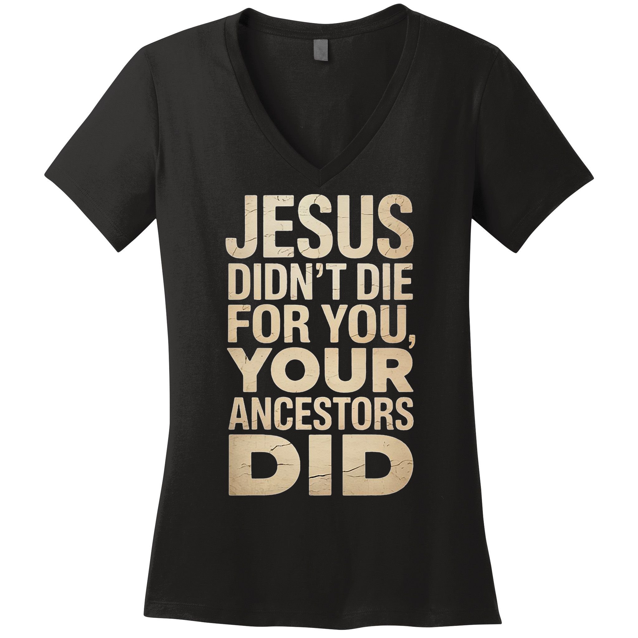 Jesus Didnt Die For You Your Ancestors Did - Power Ashe Women's V-Neck T-Shirt