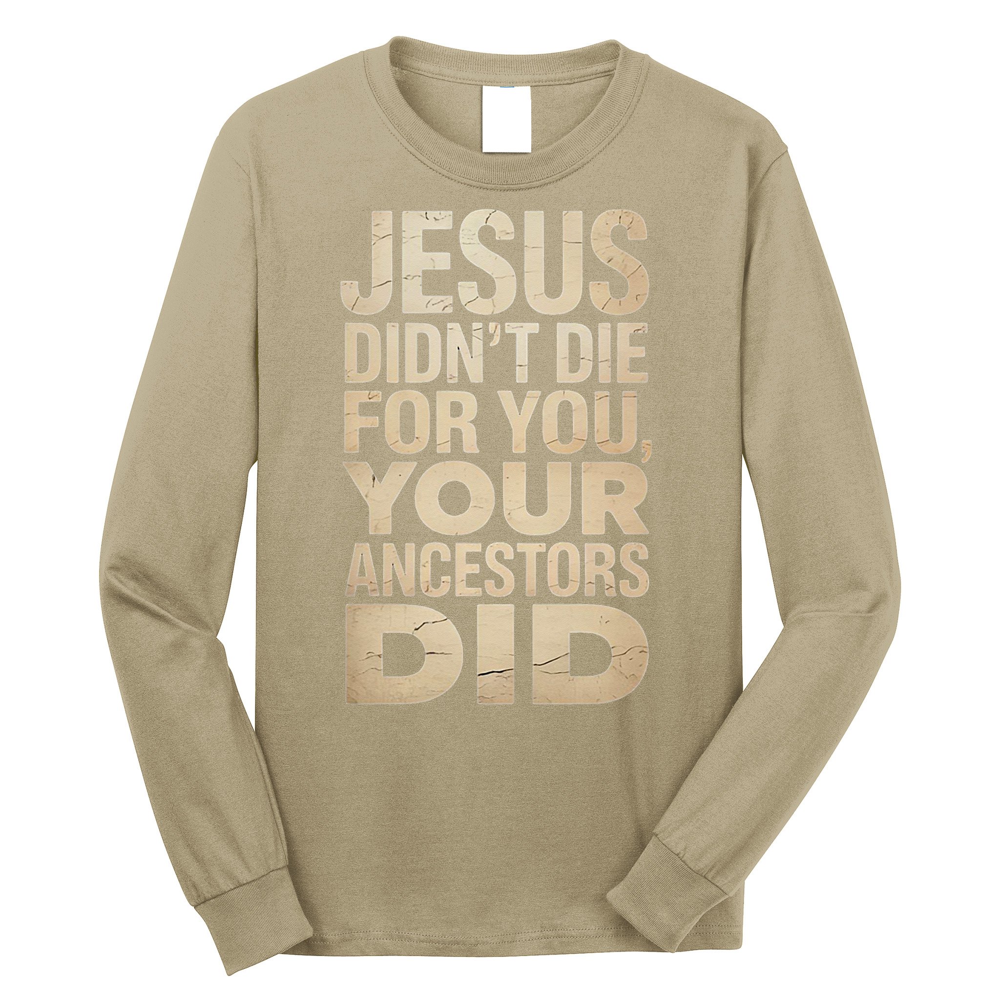 Jesus Didnt Die For You Your Ancestors Did - Power Ashe Long Sleeve Shirt