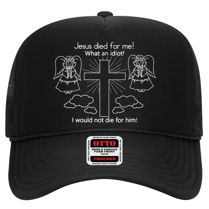 Jesus Died For Me What An Idiot I Would Not Die For Him Hat