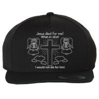 Jesus Died For Me What An Idiot I Would Not Die For Him Wool Snapback Cap