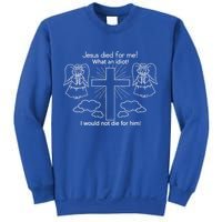 Jesus Died For Me What An Idiot I Would Not Die For Him Sweatshirt