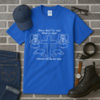 Jesus Died For Me What An Idiot I Would Not Die For Him Tall T-Shirt