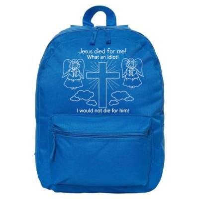 Jesus Died For Me What An Idiot I Would Not Die For Him 16 in Basic Backpack