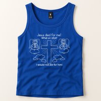 Jesus Died For Me What An Idiot I Would Not Die For Him Tank Top