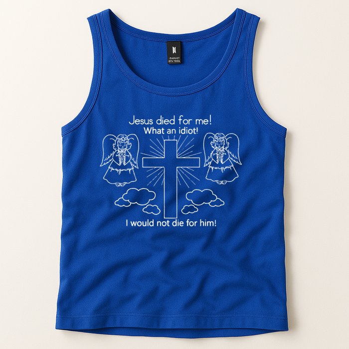 Jesus Died For Me What An Idiot I Would Not Die For Him Tank Top