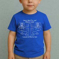 Jesus Died For Me What An Idiot I Would Not Die For Him Toddler T-Shirt