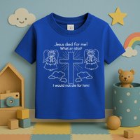 Jesus Died For Me What An Idiot I Would Not Die For Him Toddler T-Shirt