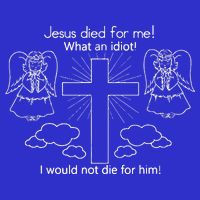 Jesus Died For Me What An Idiot I Would Not Die For Him Kids T-Shirt