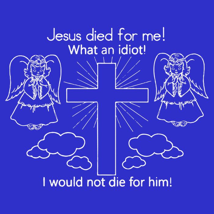 Jesus Died For Me What An Idiot I Would Not Die For Him Kids T-Shirt