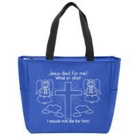 Jesus Died For Me What An Idiot I Would Not Die For Him Zip Tote Bag
