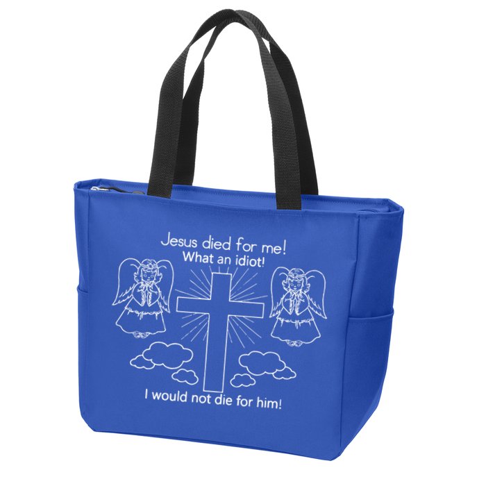 Jesus Died For Me What An Idiot I Would Not Die For Him Zip Tote Bag