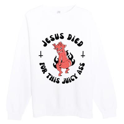 Jesus Died For This Juicy Ass Premium Crewneck Sweatshirt