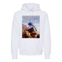 Jesus Died For Our Bins Premium Hoodie