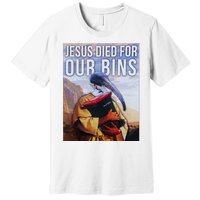 Jesus Died For Our Bins Premium T-Shirt