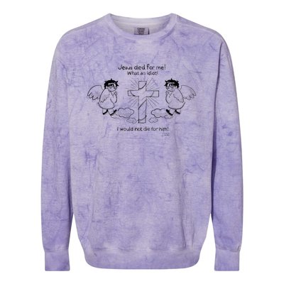 Jesus Died For Me! What An Idiot! I Would Not Die For Him Colorblast Crewneck Sweatshirt