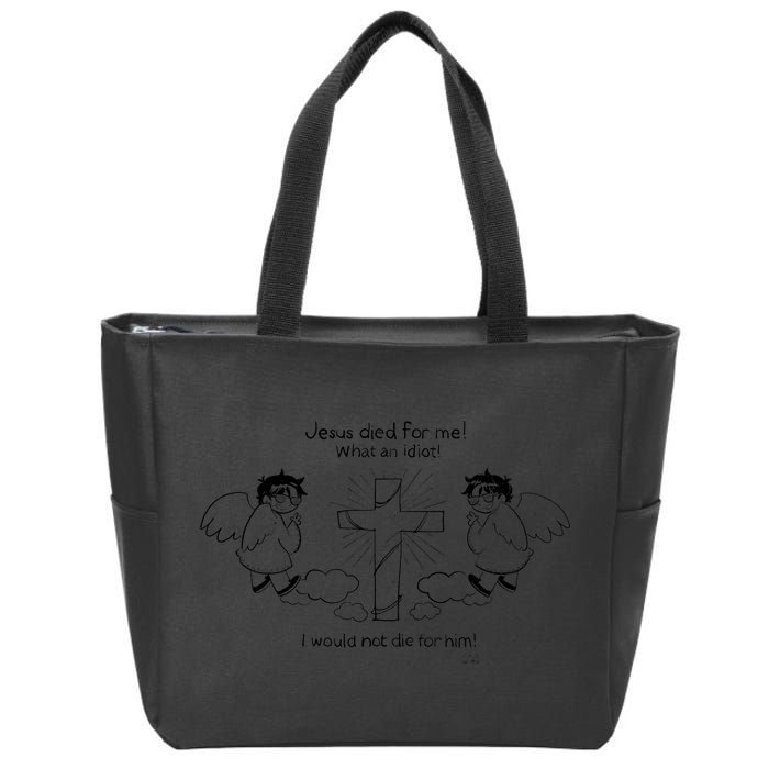 Jesus Died For Me! What An Idiot! I Would Not Die For Him Zip Tote Bag