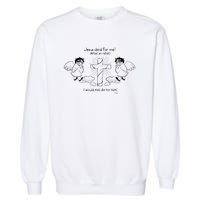 Jesus Died For Me! What An Idiot! I Would Not Die For Him Garment-Dyed Sweatshirt