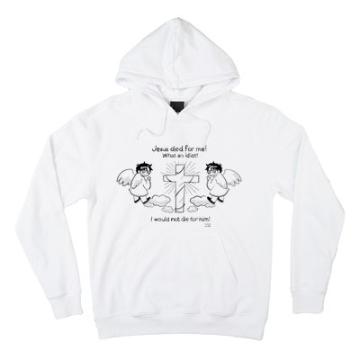 Jesus Died For Me! What An Idiot! I Would Not Die For Him Hoodie