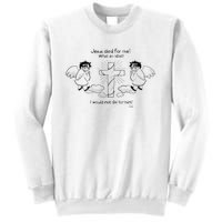 Jesus Died For Me! What An Idiot! I Would Not Die For Him Sweatshirt